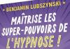Extrait de la couverture du livre "Maîtrise les super-pouvoirs de l’hypnose" de Benjamin Lubszynski